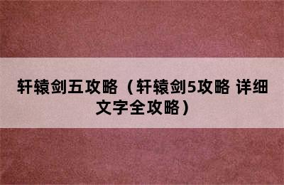 轩辕剑五攻略（轩辕剑5攻略 详细文字全攻略）